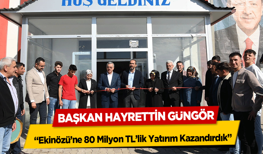 Başkan Hayrettin Güngör, ‘Ekinözü’ne 80 Milyon TL’lik Yatırım Kazandırdık’