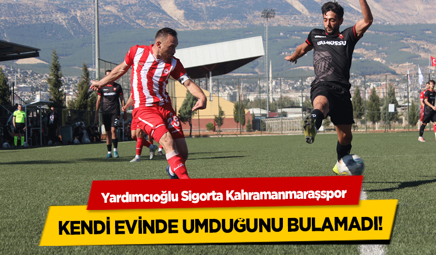 Yardımcıoğlu Sigorta Kahramanmaraşspor kendi evinde umduğunu bulamadı!