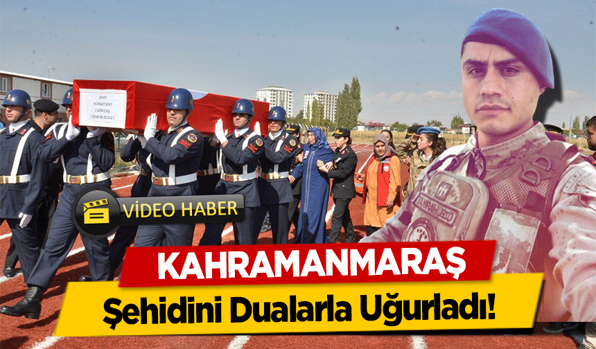 Kahramanmaraş Şehidini Dualarla Uğurladı!