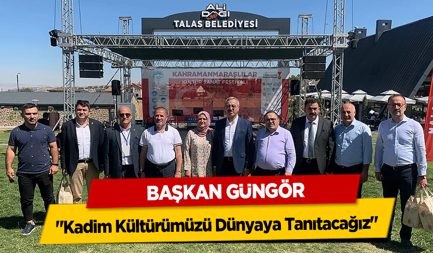 Başkan Güngör, 'Kadim Kültürümüzü Dünyaya Tanıtacağız'
