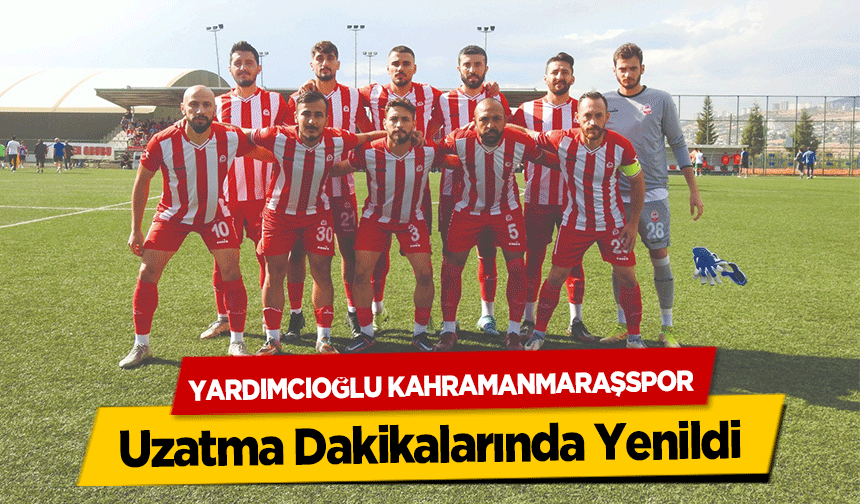 Yardımcıoğlu Kahramanmaraşspor uzatma dakikalarında yenildi