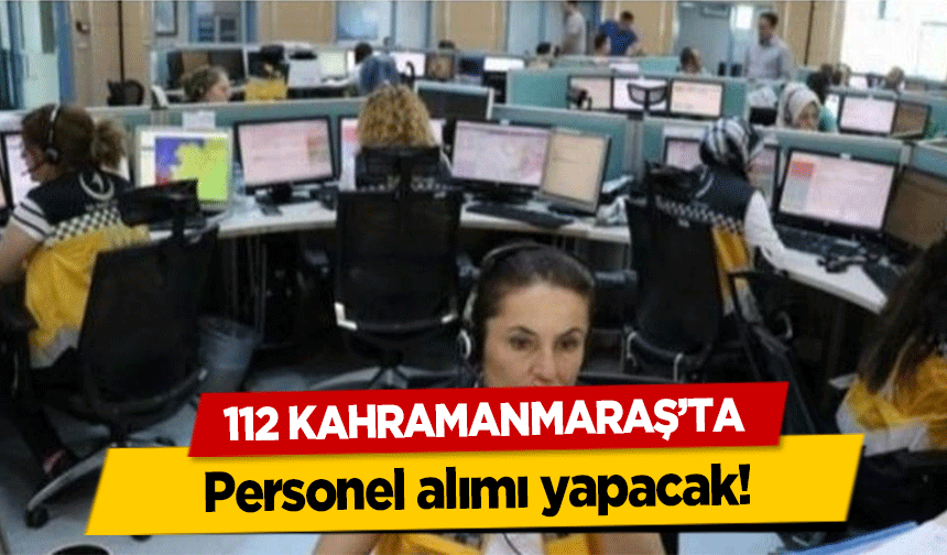 112 Kahramanmaraş’ta personel alımı yapacak!