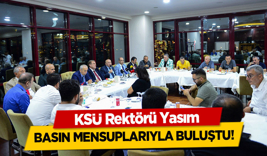 KSÜ Rektörü Yasım basın mensuplarıyla buluştu!