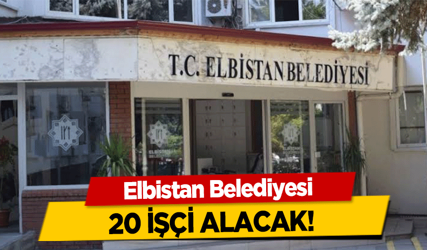 Elbistan Belediyesi 20 işçi alacak!
