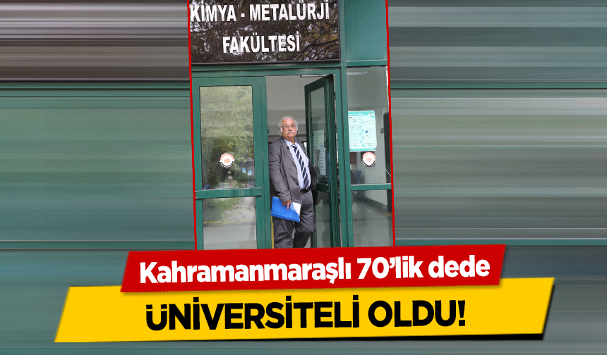 Kahramanmaraşlı 70’lik dede üniversiteli oldu!
