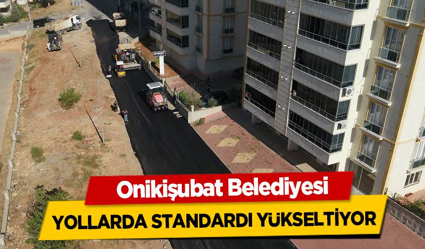 Onikişubat Belediyesi, yollarda standardı yükseltiyor
