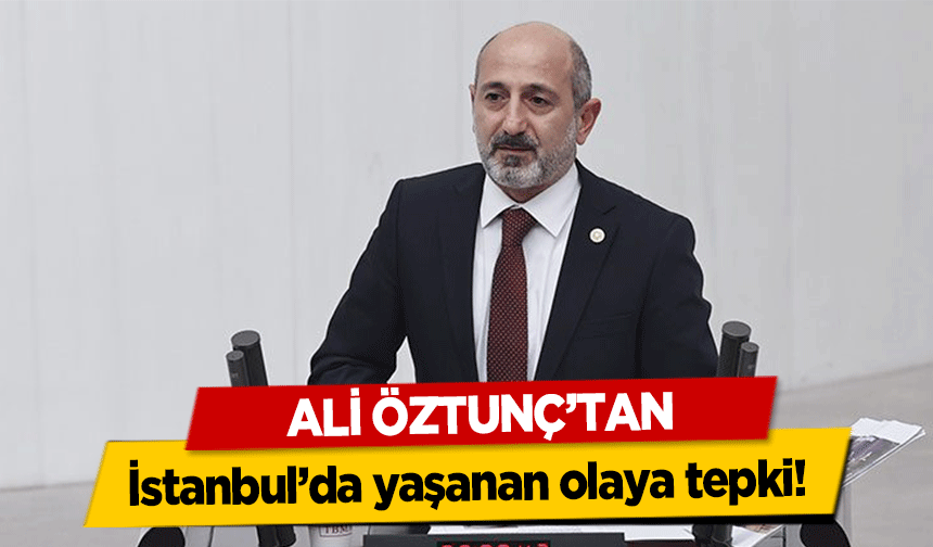 Ali Öztunç’tan İstanbul’da yaşanan olaya tepki!