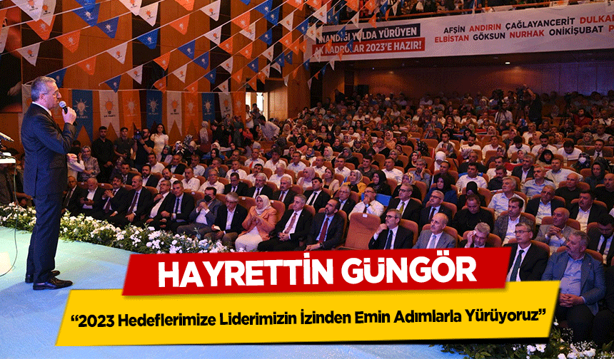 Hayrettin Güngör, ‘2023 Hedeflerimize Liderimizin İzinden Emin Adımlarla Yürüyoruz’