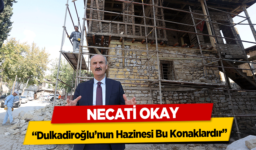 Başkan Okay, ‘Dulkadiroğlu’nun Hazinesi bu Konaklardır’