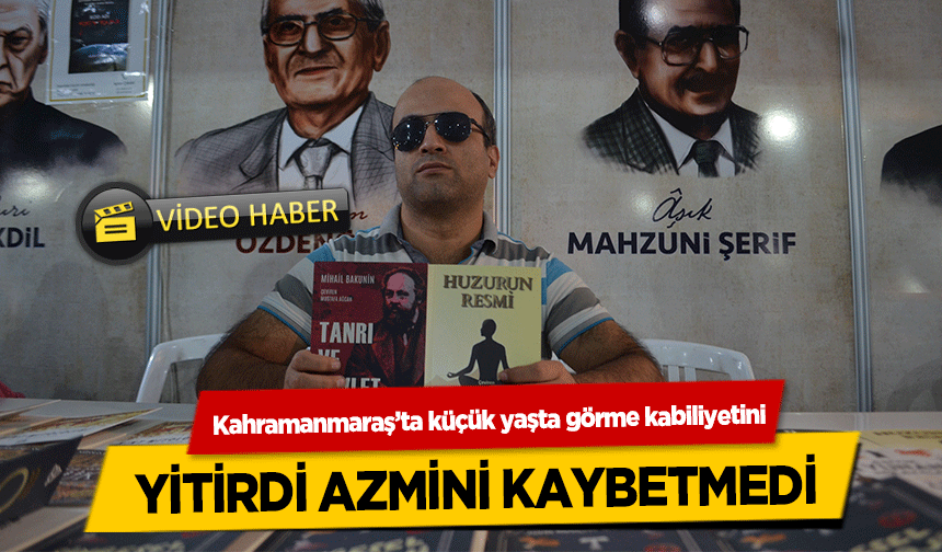 Kahramanmaraş’ta küçük yaşta görme kabiliyetini yitirdi azmini kaybetmedi