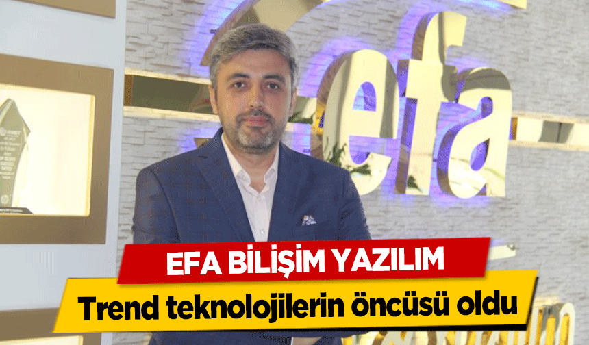 EFA Bilişim Yazılım, trend teknolojilerin öncüsü oldu