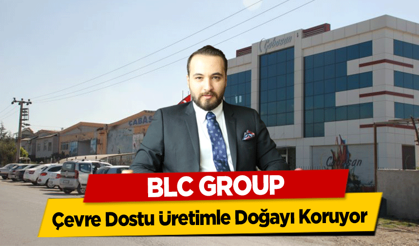 BLC Group Çevre Dostu Üretimle Doğayı Koruyor