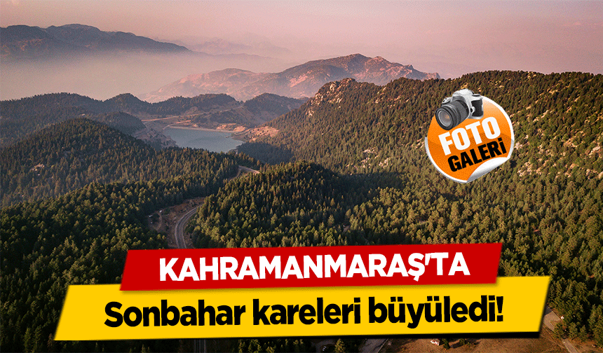 Kahramanmaraş'ta sonbahar kareleri büyüledi!