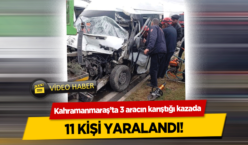 Kahramanmaraş’ta 3 aracın karıştığı kazada 11 kişi yaralandı!