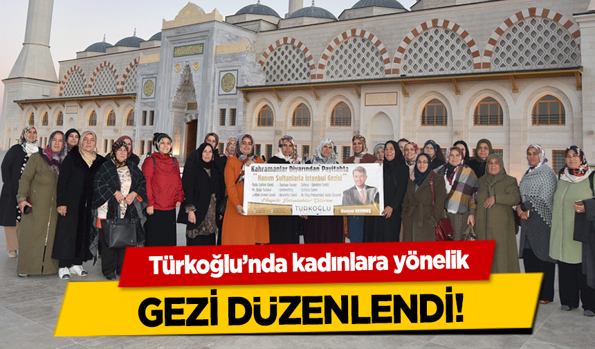 Türkoğlu’nda kadınlara yönelik gezi düzenlendi!