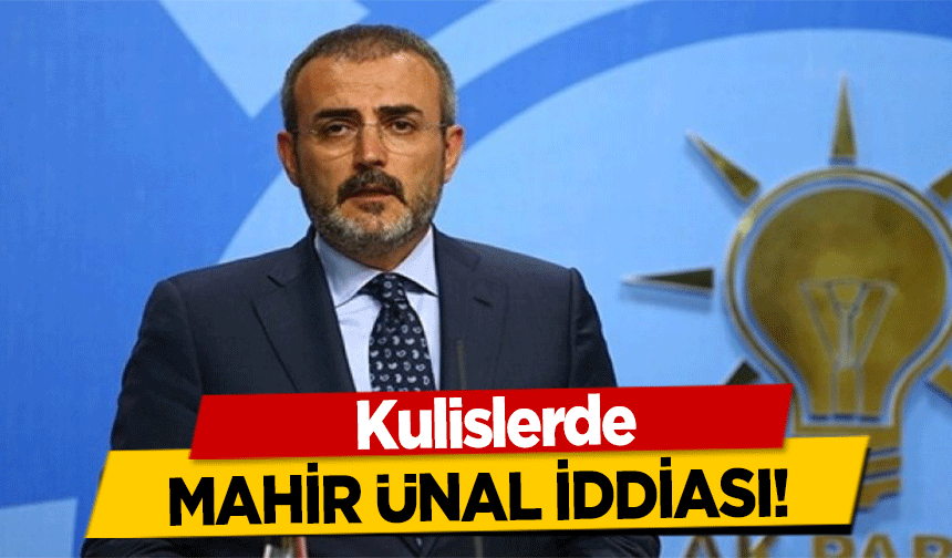 Kulislerde Mahir Ünal İddiası!