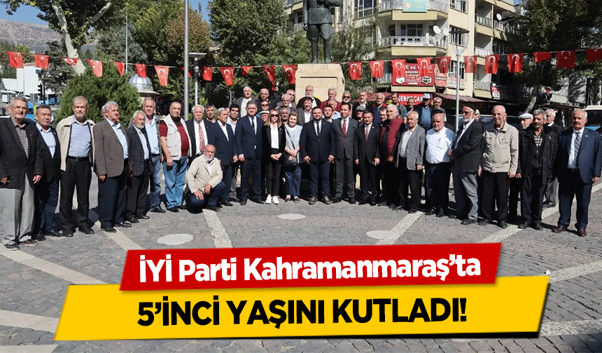 İYİ Parti Kahramanmaraş’ta 5’inci yaşını kutladı!