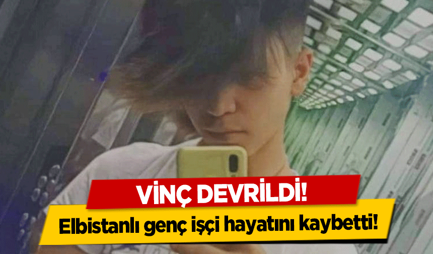 Vinç Devrildi! Elbistanlı genç işçi hayatını kaybetti!