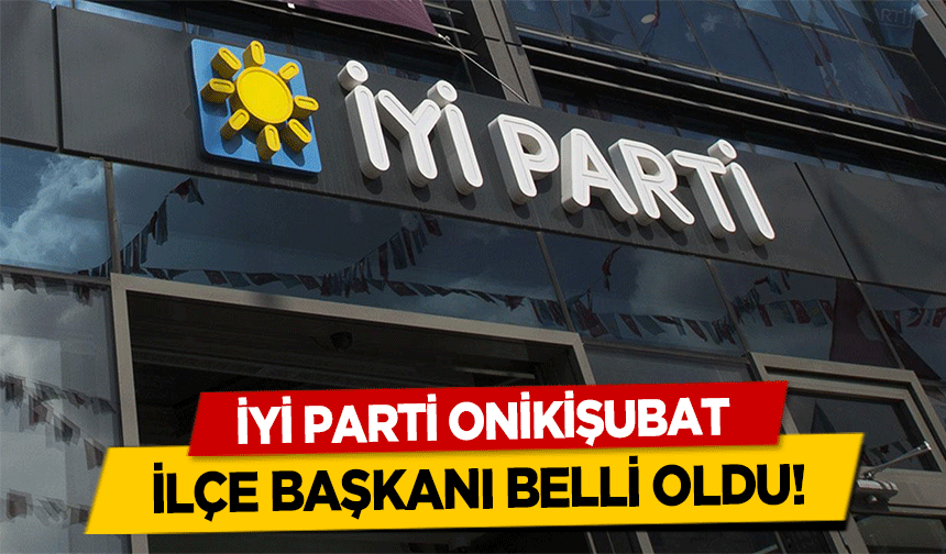 İyi Parti Onikişubat ilçe başkanı belli oldu!