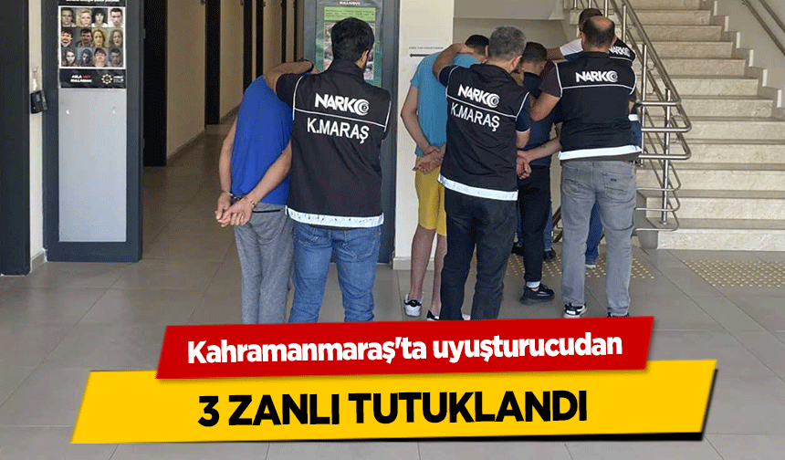 Kahramanmaraş'ta uyuşturucudan 3 zanlı tutuklandı