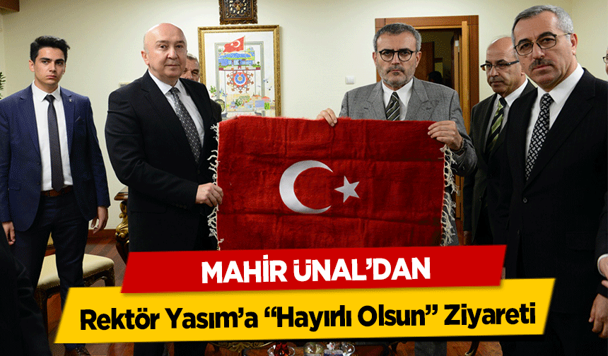 Mahir Ünal’dan, Rektör Yasım’a ‘Hayırlı Olsun’ Ziyareti
