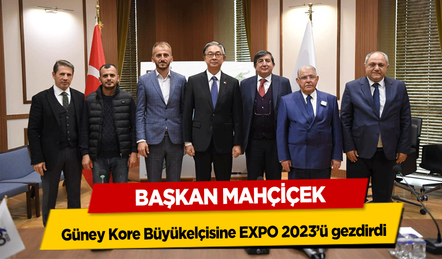 Başkan Mahçiçek, Güney Kore Büyükelçisine EXPO 2023’ü gezdirdi