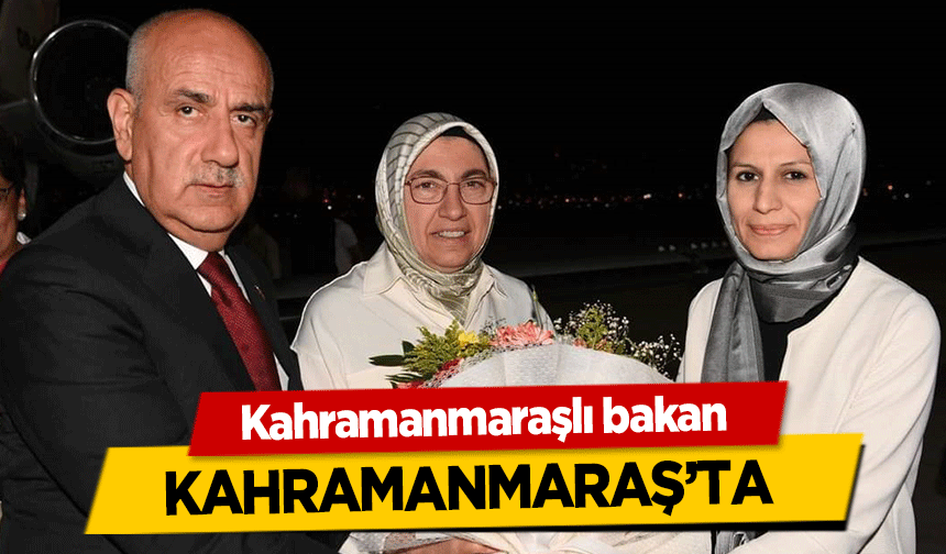 Kahramanmaraşlı bakan Kahramanmaraş’ta