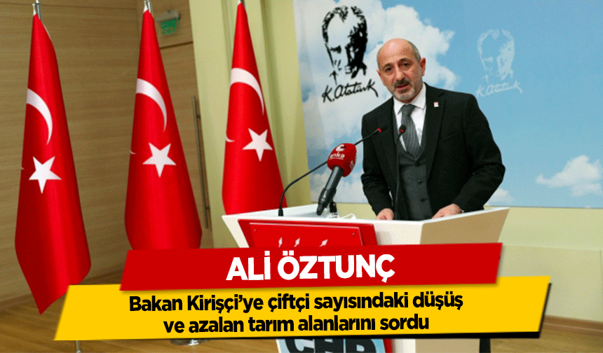 Ali Öztunç, Bakan Kirişçi’ye çiftçi sayısındaki düşüş ve azalan tarım alanlarını sordu