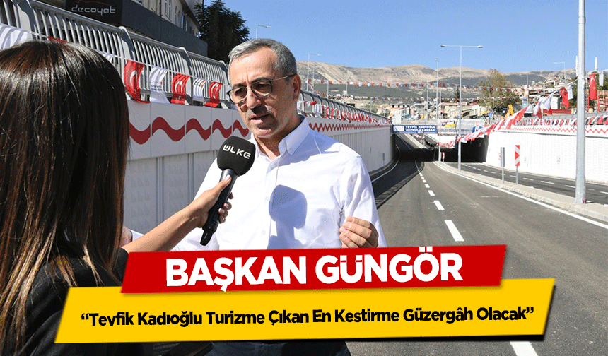 Başkan Güngör, ‘Tevfik Kadıoğlu Turizme Çıkan En Kestirme Güzergâh Olacak’