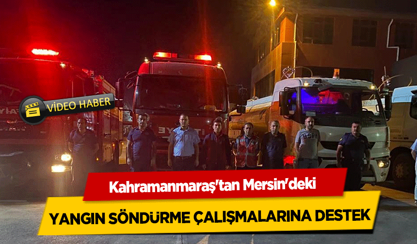 Kahramanmaraş itfaiyesinden Mersin'deki yangın söndürme çalışmalarına destek
