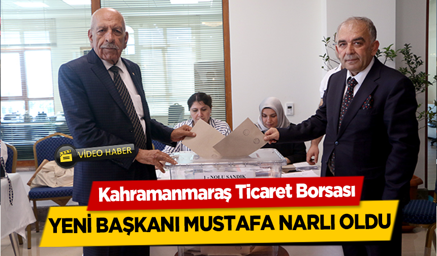Kahramanmaraş Ticaret Borsası yeni Başkanı Mustafa Narlı oldu