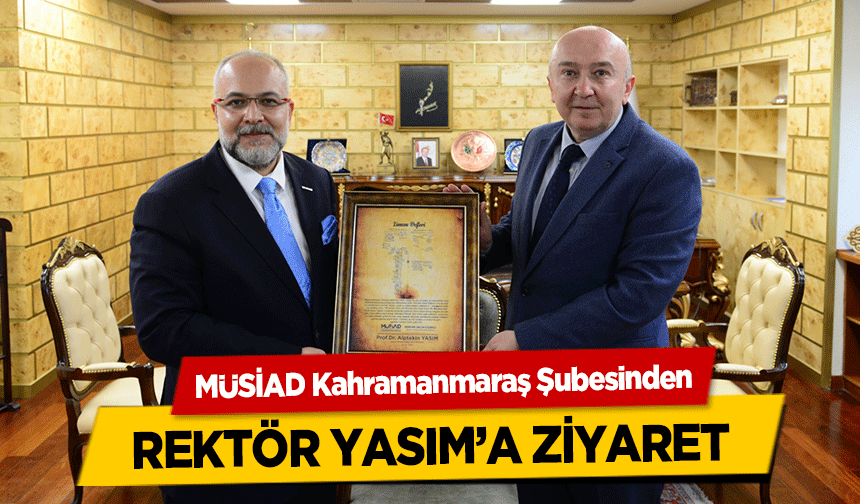 MÜSİAD Kahramanmaraş Şubesinden Rektör Yasım’a Ziyaret