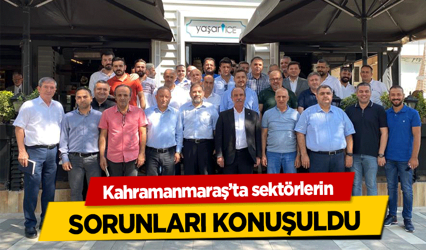 Kahramanmaraş’ta sektörlerin sorunları konuşuldu