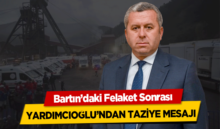 Bartın’daki Felaket Sonrası Yardımcıoğlu’ndan Taziye Mesajı