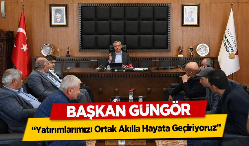 Başkan Güngör, ‘Yatırımlarımızı Ortak Akılla Hayata Geçiriyoruz’