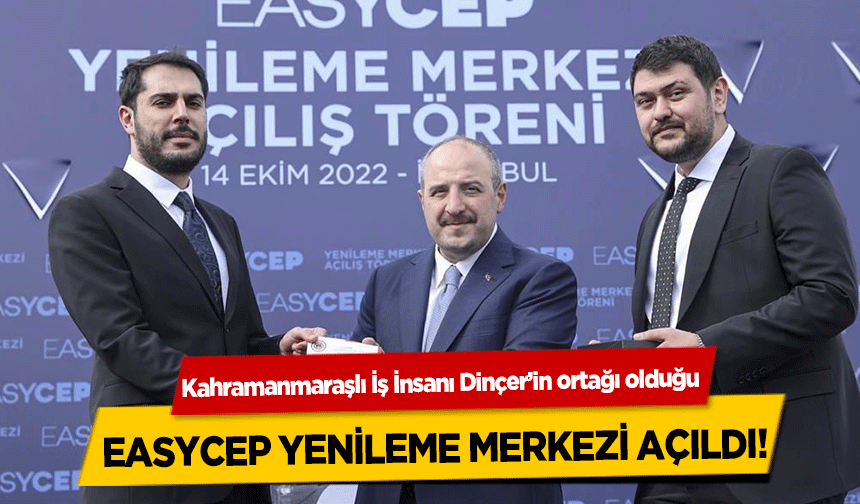Kahramanmaraşlı İş İnsanı Dinçer’in ortağı olduğu Easycep Yenileme Merkezi Açıldı!
