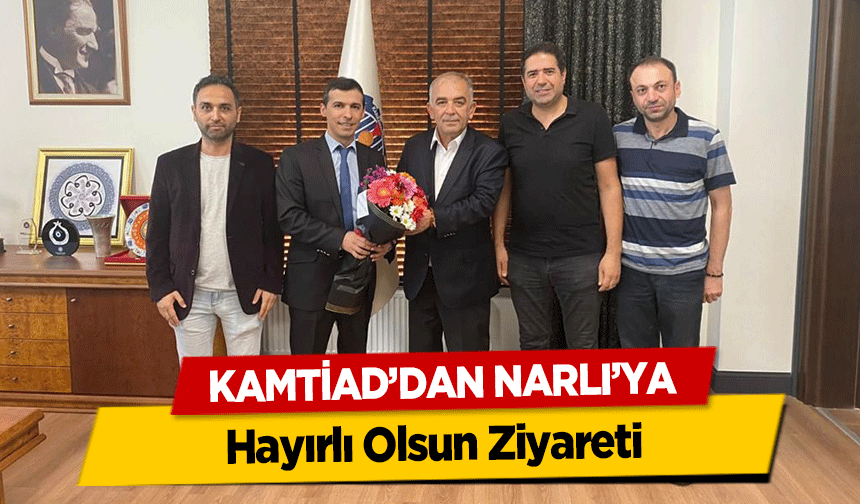 KAMTİAD’dan Narlı’ya Hayırlı Olsun Ziyareti