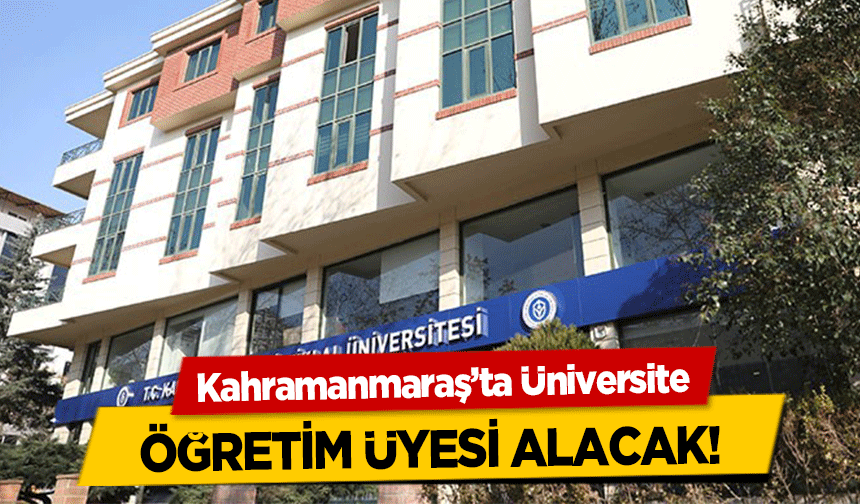 Kahramanmaraş’ta Üniversite öğretim üyesi alacak!