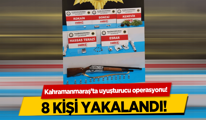 Kahramanmaraş’ta uyuşturucu operasyonu! 8 kişi yakalandı!