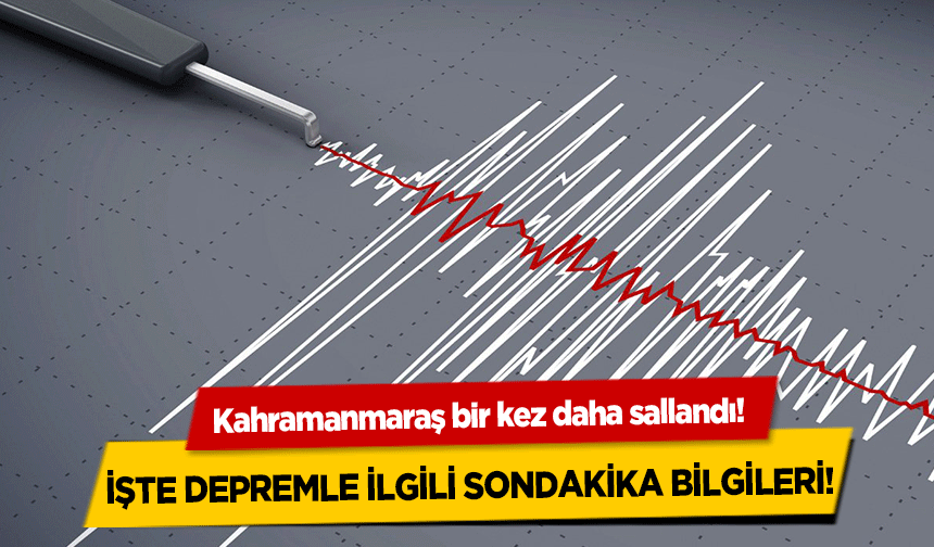 Kahramanmaraş bir kez daha sallandı!