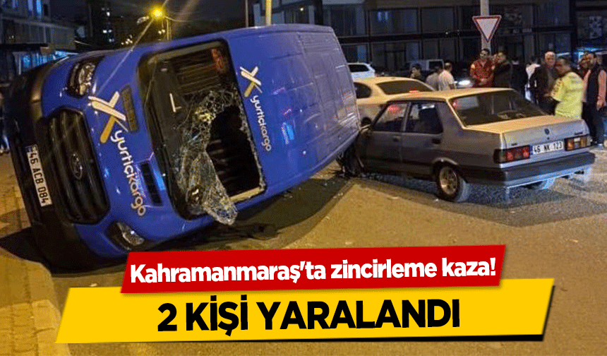 Kahramanmaraş'ta zincirleme kaza! 2 Kişi Yaralandı