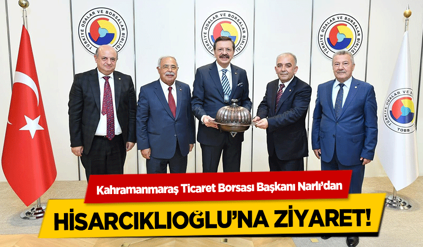 Kahramanmaraş Ticaret Borsası Başkanı Narlı’dan, Hisarcıklıoğlu’na Ziyaret!