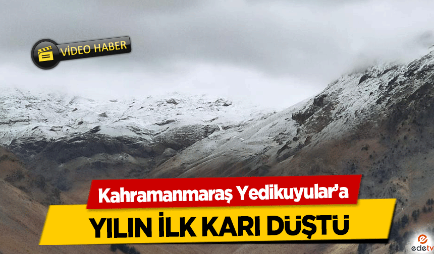 Kahramanmaraş Yedikuyular’a yılın ilk karı düştü