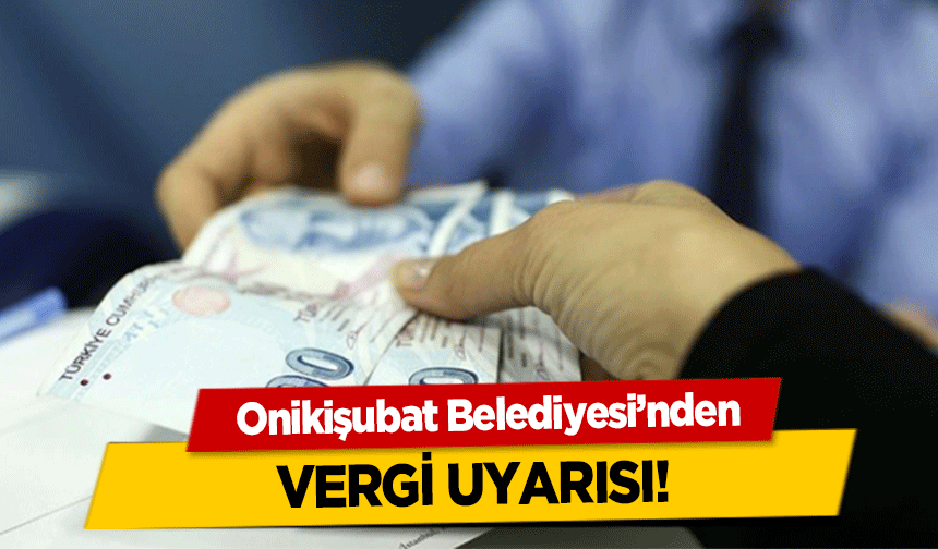 Onikişubat Belediyesi’nden vergi uyarısı!