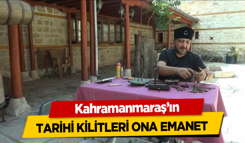 Kahramanmaraş’ın tarihi kilitleri ona emanet
