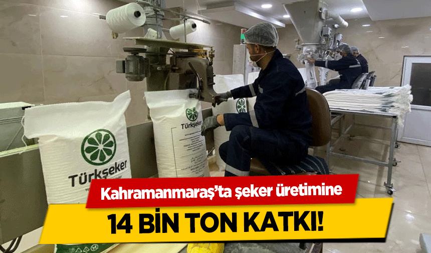 Kahramanmaraş’ta şeker üretimine 14 bin ton katkı!