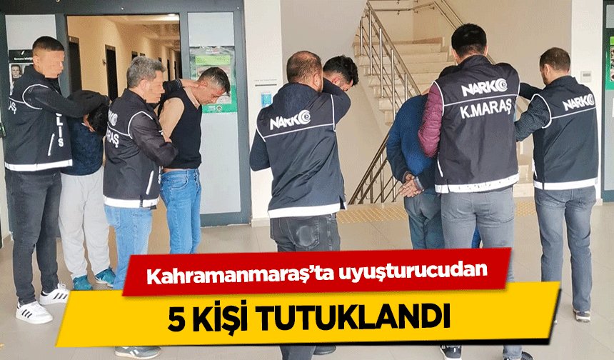 Kahramanmaraş’ta uyuşturucudan 5 kişi tutuklandı