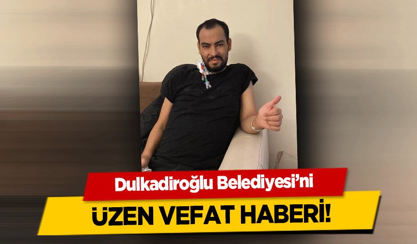Dulkadiroğlu Belediyesi’ni üzen vefat haberi!