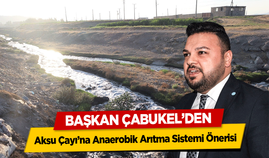 Başkan Çabukel’den Aksu Çayı’na Anaerobik Arıtma Sistemi Önerisi