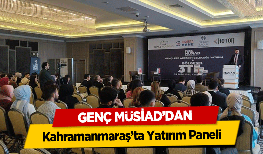 Genç MÜSİAD’dan Kahramanmaraş’ta Yatırım Paneli